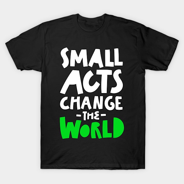 Go Green, Small Acts Change the World, Zero waste, eco friendly T-Shirt by johnnie2749